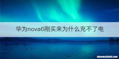 华为nova6刚买来为什么充不了电
