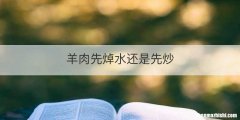 羊肉先焯水还是先炒