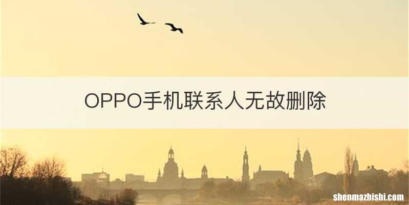 OPPO手机联系人无故删除