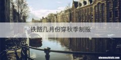 铁路几月份穿秋季制服