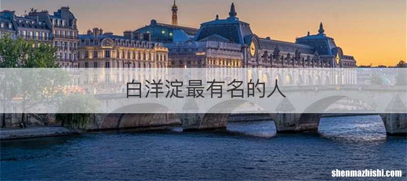 白洋淀最有名的人