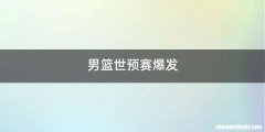 男篮世预赛爆发