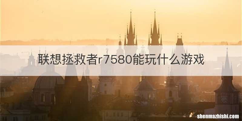联想拯救者r7580能玩什么游戏