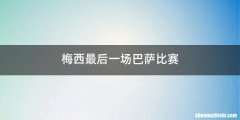梅西最后一场巴萨比赛