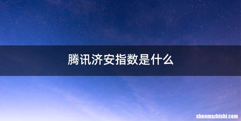 腾讯济安指数是什么