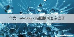 华为mate30pro拍照模糊怎么回事