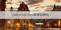redminote7pro需要贴膜吗