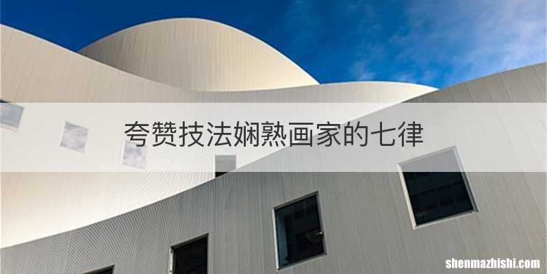 夸赞技法娴熟画家的七律