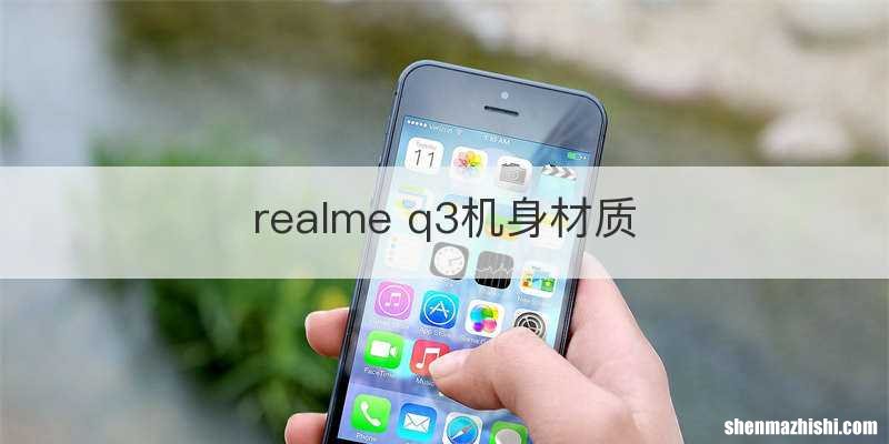 realme q3机身材质