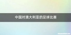 中国对澳大利亚的足球比赛