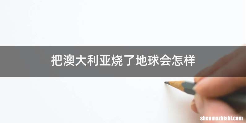 把澳大利亚烧了地球会怎样