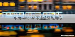 华为watchfit不连蓝牙能用吗