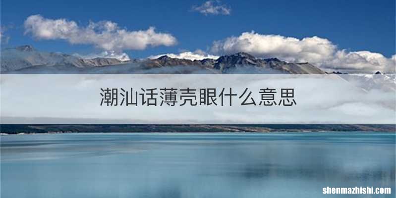 潮汕话薄壳眼什么意思