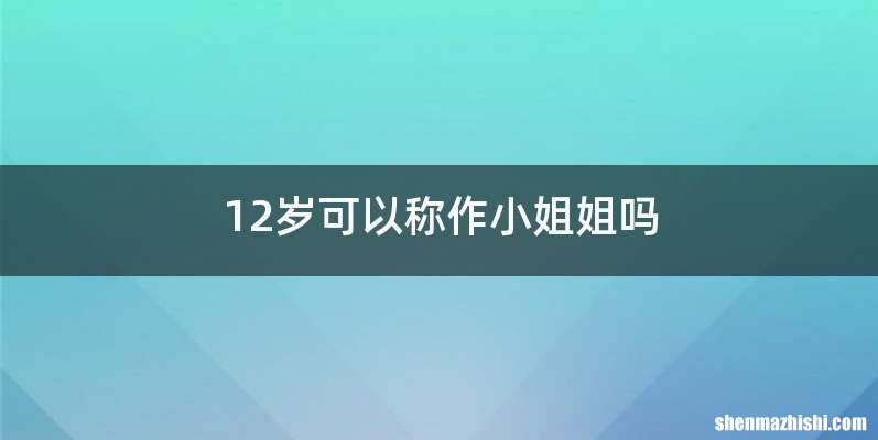 12岁可以称作小姐姐吗