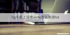 5g手机上没有volte怎么关闭hd