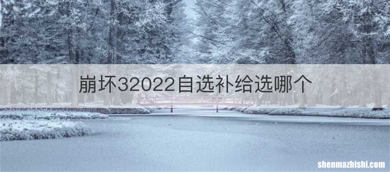 崩坏32022自选补给选哪个