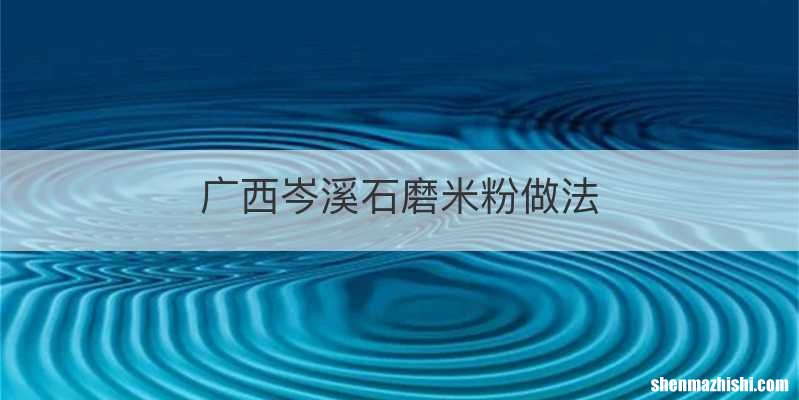 广西岑溪石磨米粉做法