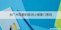 去广州花都的欧洲小镇要门票吗