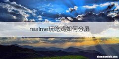 realme玩吃鸡如何分屏