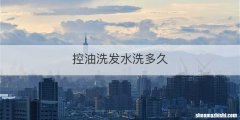 控油洗发水洗多久