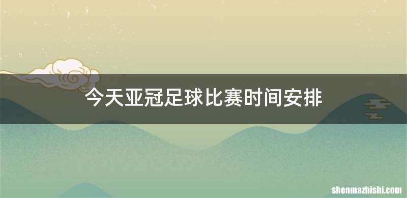 今天亚冠足球比赛时间安排