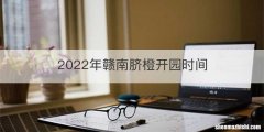 2022年赣南脐橙开园时间