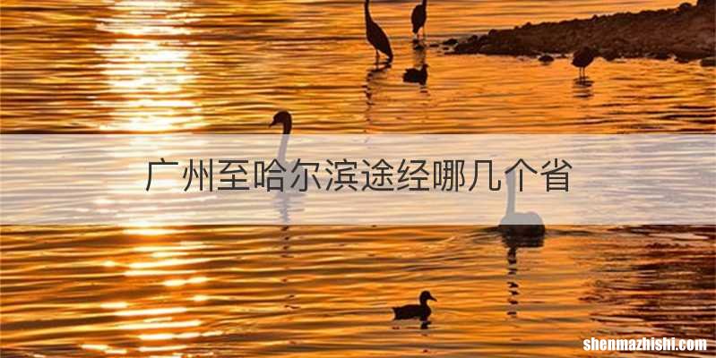 广州至哈尔滨途经哪几个省