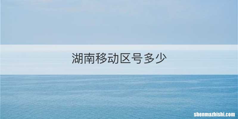 湖南移动区号多少