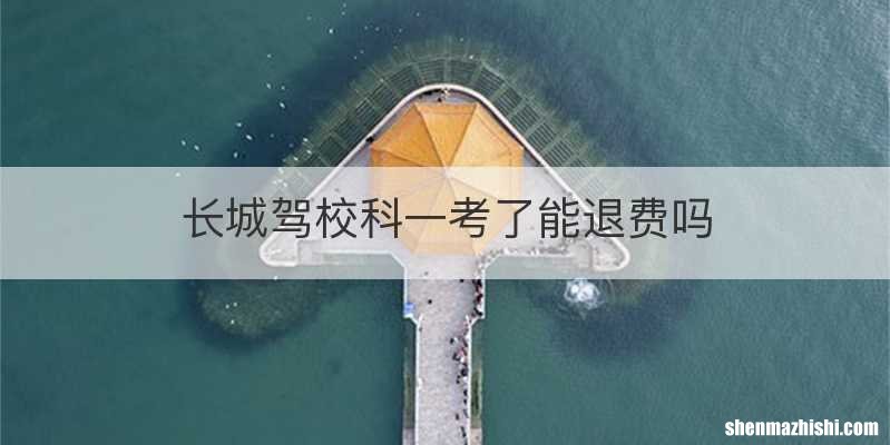 长城驾校科一考了能退费吗