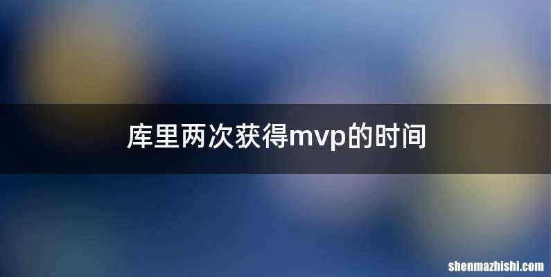 库里两次获得mvp的时间