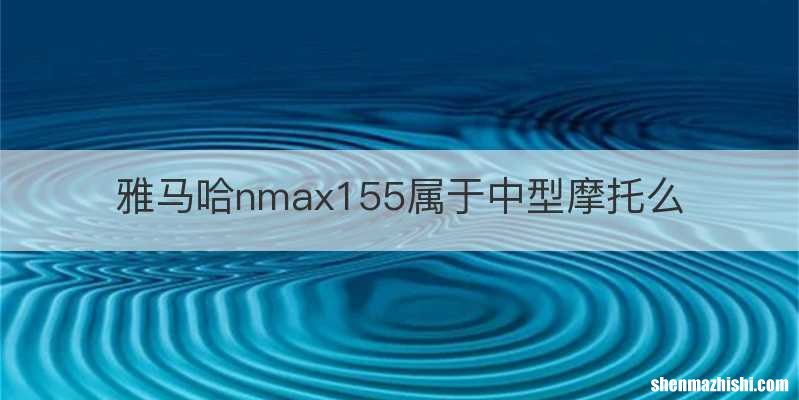 雅马哈nmax155属于中型摩托么
