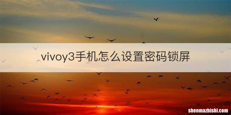 vivoy3手机怎么设置密码锁屏