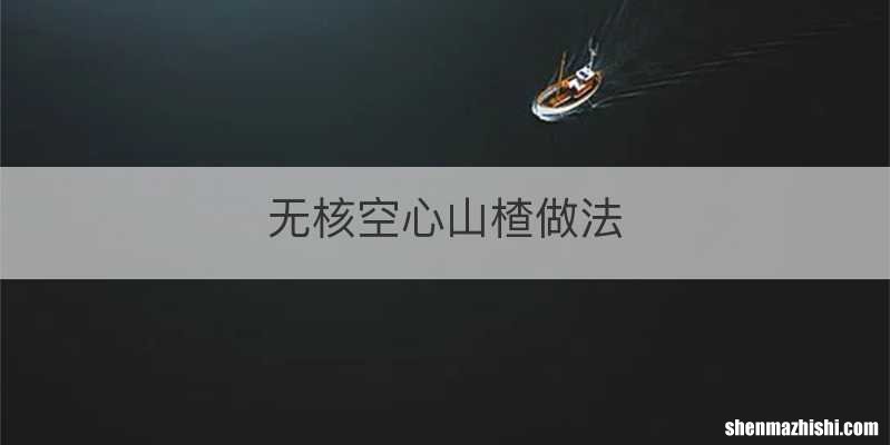 无核空心山楂做法