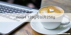 nova4 128g可以升256g