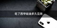 吃了西甲硅油多久见效