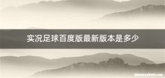 实况足球百度版最新版本是多少