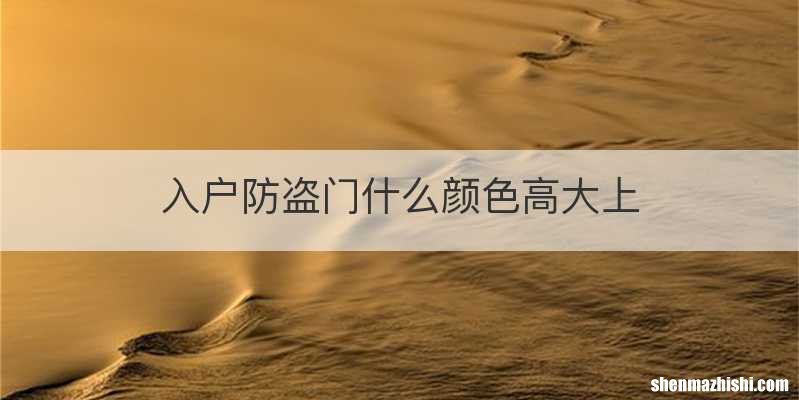入户防盗门什么颜色高大上