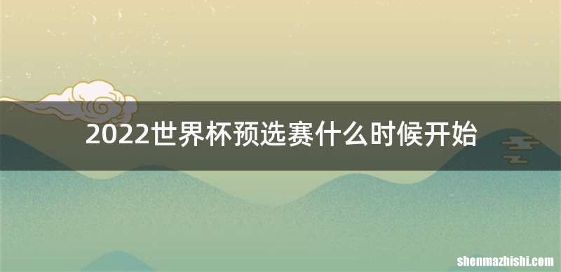 2022世界杯预选赛什么时候开始