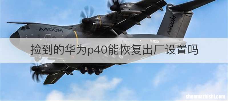 捡到的华为p40能恢复出厂设置吗