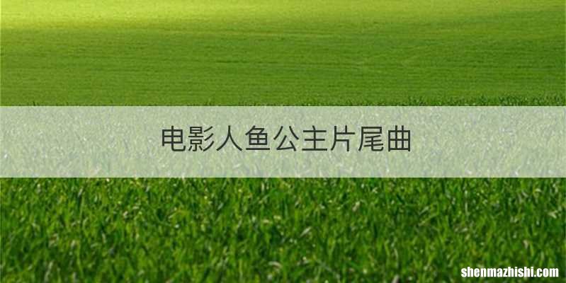 电影人鱼公主片尾曲