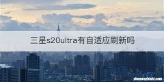 三星s20ultra有自适应刷新吗