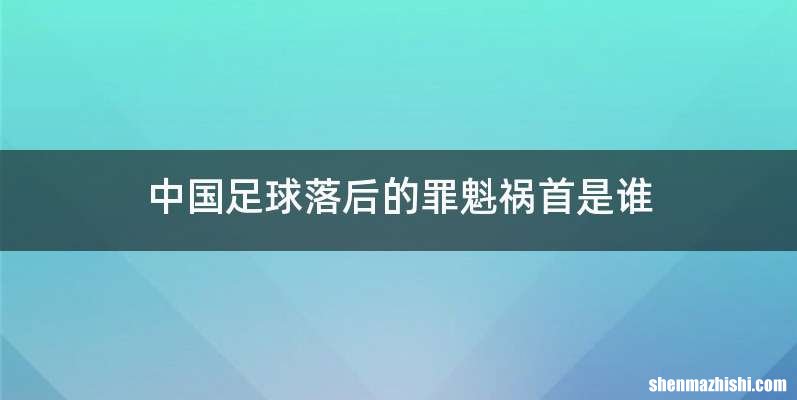 中国足球落后的罪魁祸首是谁