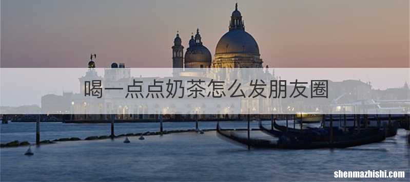 喝一点点奶茶怎么发朋友圈