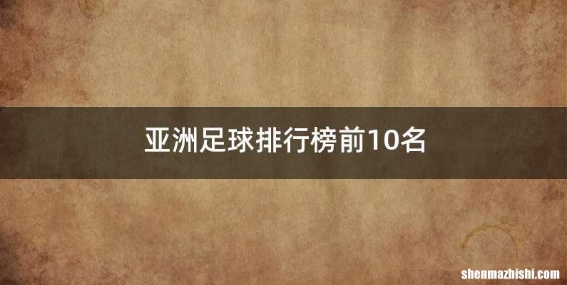 亚洲足球排行榜前10名