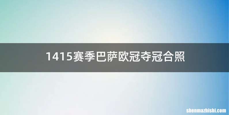 1415赛季巴萨欧冠夺冠合照