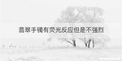 翡翠手镯有荧光反应但是不强烈
