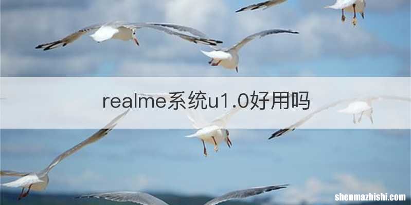 realme系统u1.0好用吗