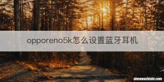 opporeno5k怎么设置蓝牙耳机