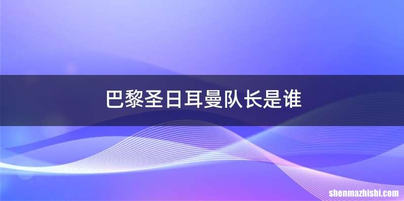 巴黎圣日耳曼队长是谁