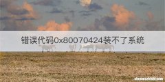 错误代码0x80070424装不了系统